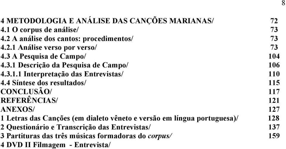 4 Síntese dos resultados/ 115 CONCLUSÃO/ 117 REFERÊNCIAS/ 121 ANEXOS/ 127 1 Letras das Canções (em dialeto vêneto e versão em língua