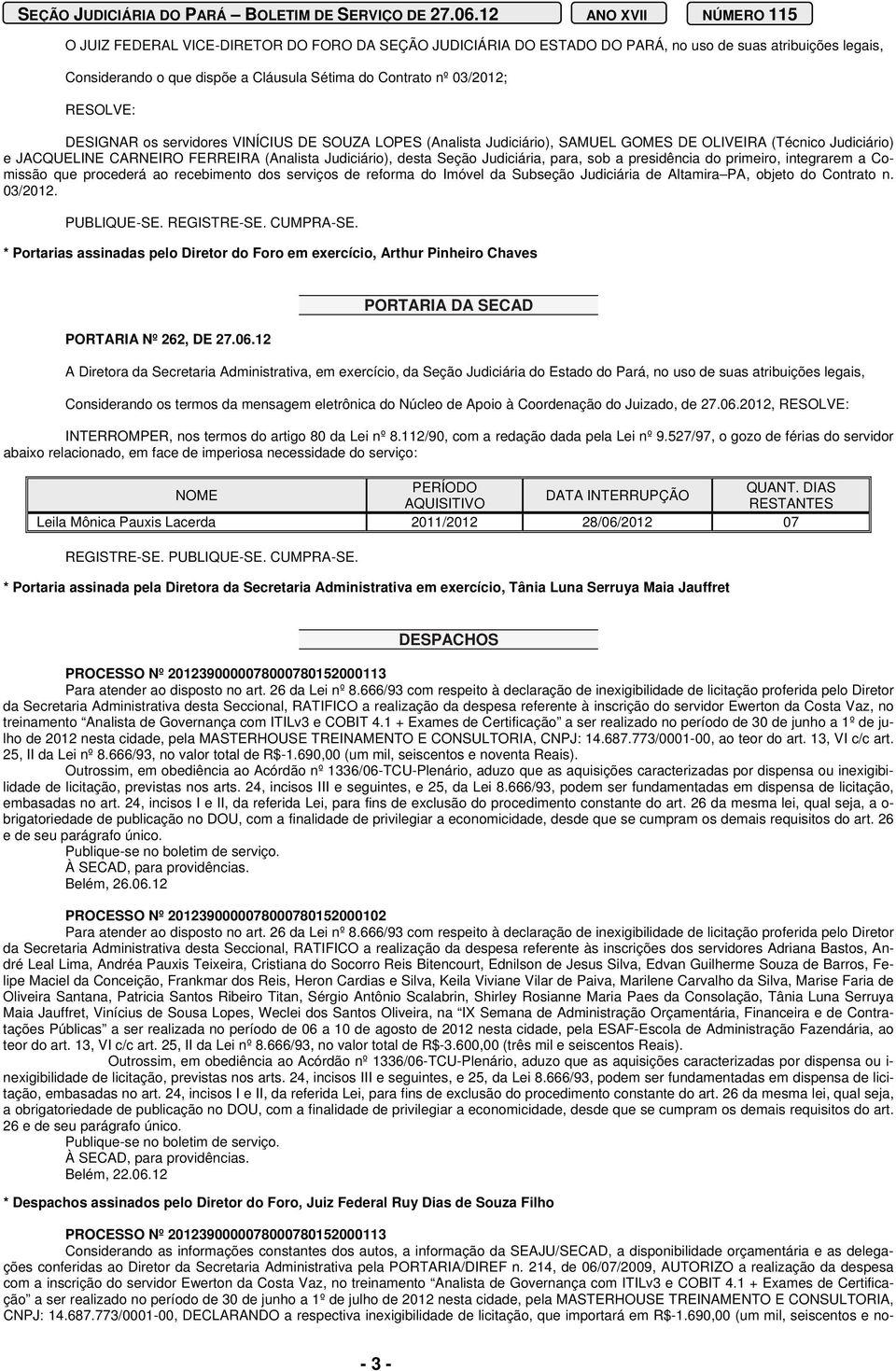 presidência do primeiro, integrarem a Comissão que procederá ao recebimento dos serviços de reforma do Imóvel da Subseção Judiciária de Altamira PA, objeto do Contrato n. 03/2012. PUBLIQUE-SE.