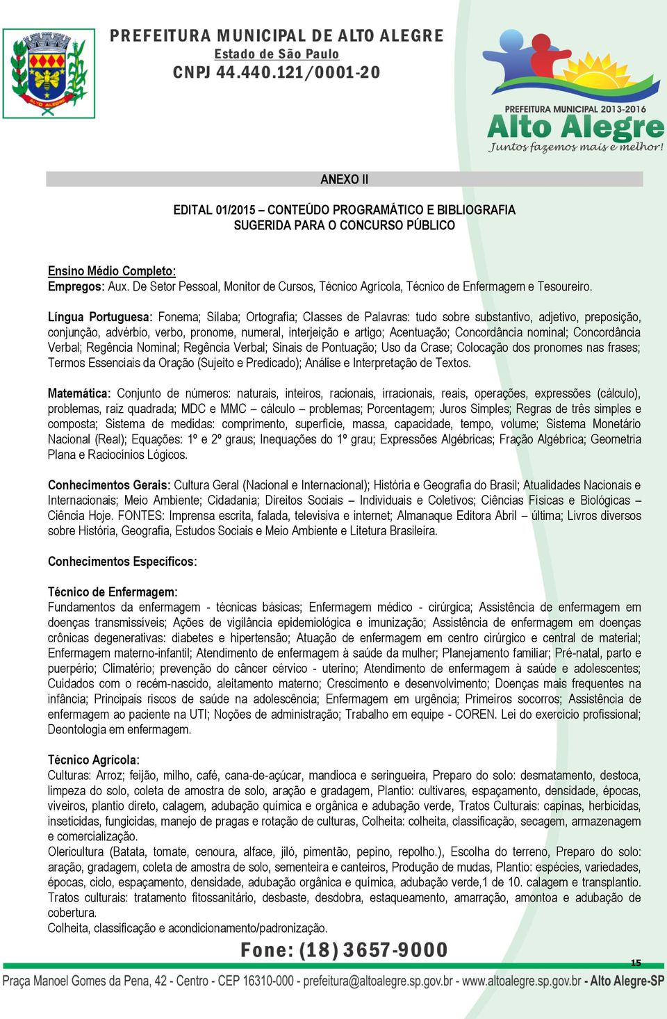 Língua Portuguesa: Fonema; Sílaba; Ortografia; Classes de Palavras: tudo sobre substantivo, adjetivo, preposição, conjunção, advérbio, verbo, pronome, numeral, interjeição e artigo; Acentuação;