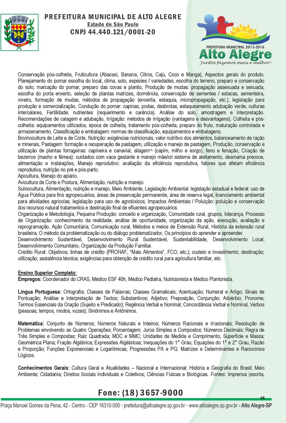 dormência, conservação de sementes / estacas, sementeira, viveiro, formação de mudas, métodos de propagação (enxertia, estaquia, micropropagação, etc.