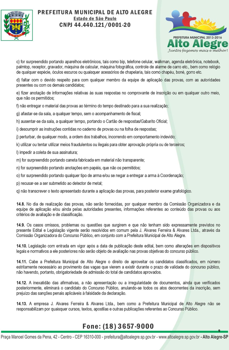 d) faltar com o devido respeito para com qualquer membro da equipe de aplicação das provas, com as autoridades presentes ou com os demais candidatos; e) fizer anotação de informações relativas às