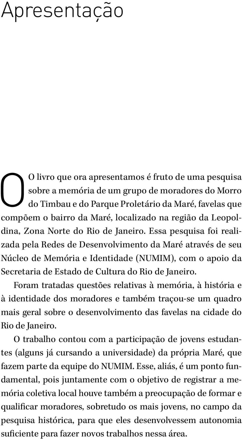 Essa pesquisa foi realizada pela Redes de Desenvolvimento da Maré através de seu Núcleo de Memória e Identidade (NUMIM), com o apoio da Secretaria de Estado de Cultura do Rio de Janeiro.