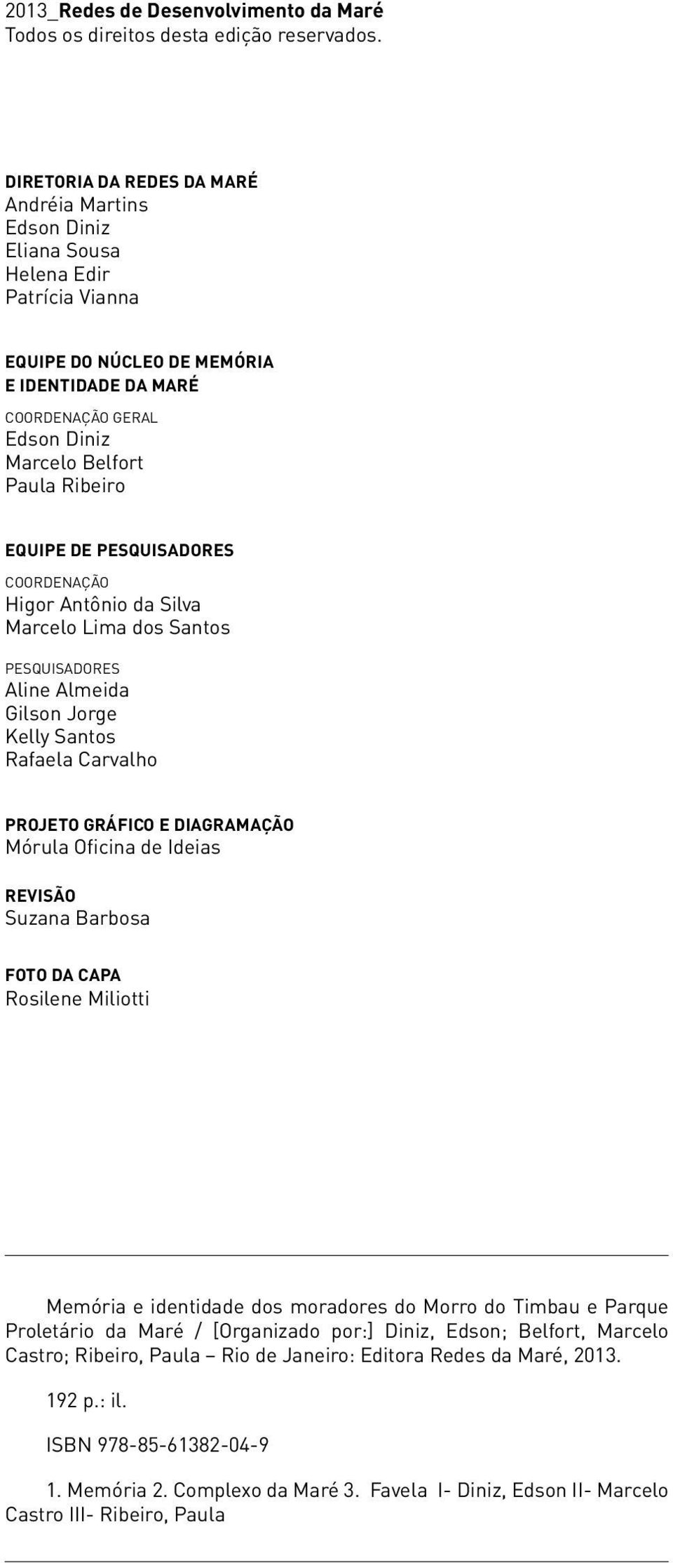 Ribeiro Equipe de pesquisadores Coordenação Higor Antônio da Silva Marcelo Lima dos Santos pesquisadores Aline Almeida Gilson Jorge Kelly Santos Rafaela Carvalho projeto gráfico e diagramação Mórula