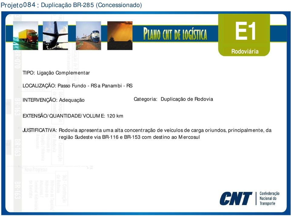 EXTENSÃO/QUANTIDADE/VOLUME: 120 km JUSTIFICATIVA: Rodovia apresenta uma alta