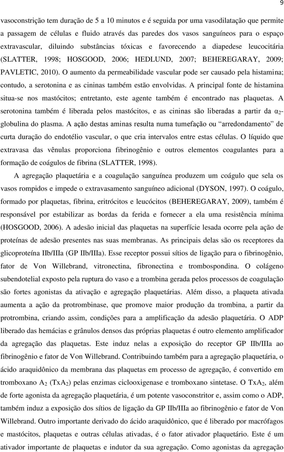 O aumento da permeabilidade vascular pode ser causado pela histamina; contudo, a serotonina e as cininas também estão envolvidas.