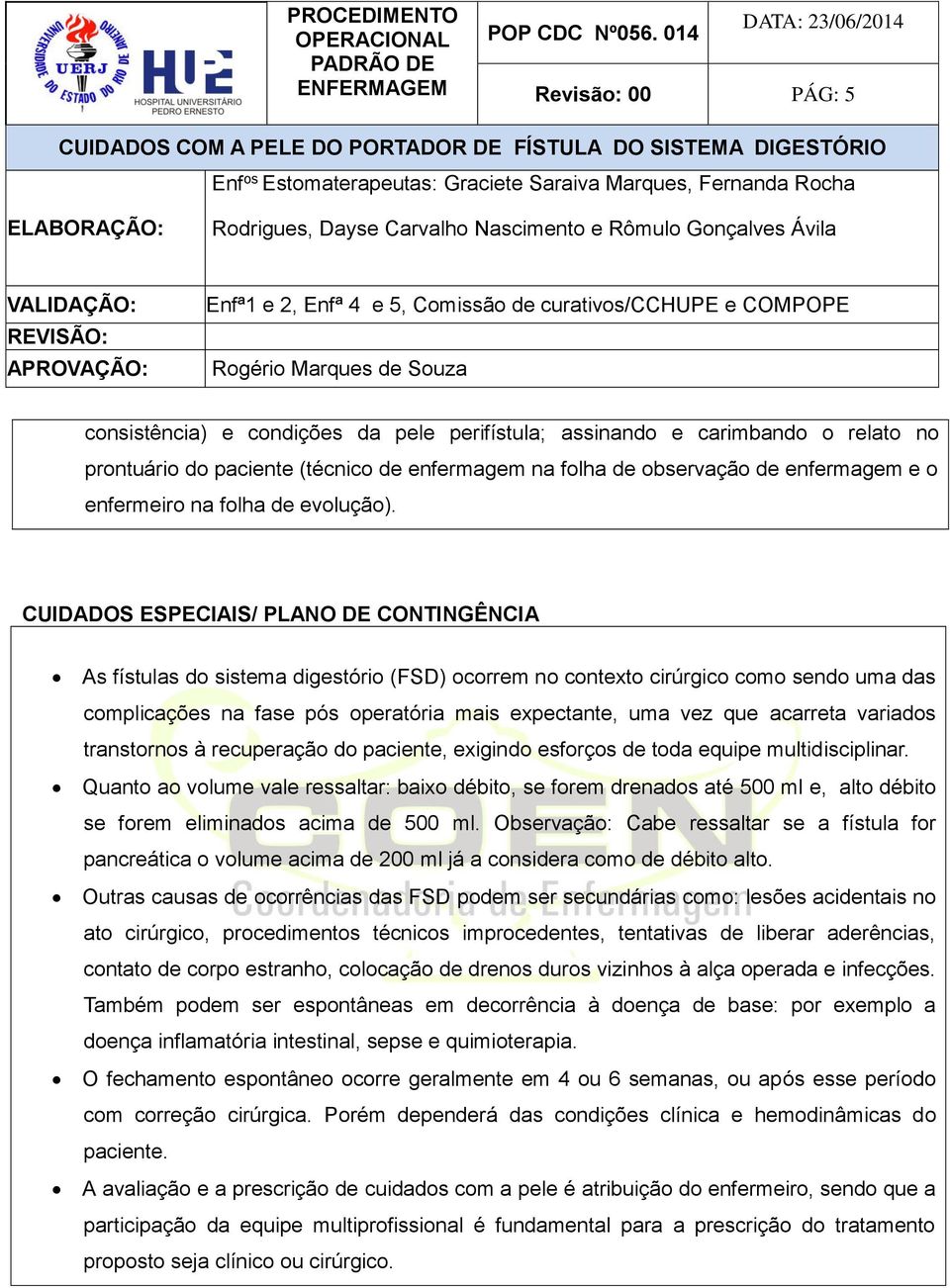 CUIDADOS ESPECIAIS/ PLANO DE CONTINGÊNCIA As fístulas do sistema digestório (FSD) ocorrem no contexto cirúrgico como sendo uma das complicações na fase pós operatória mais expectante, uma vez que