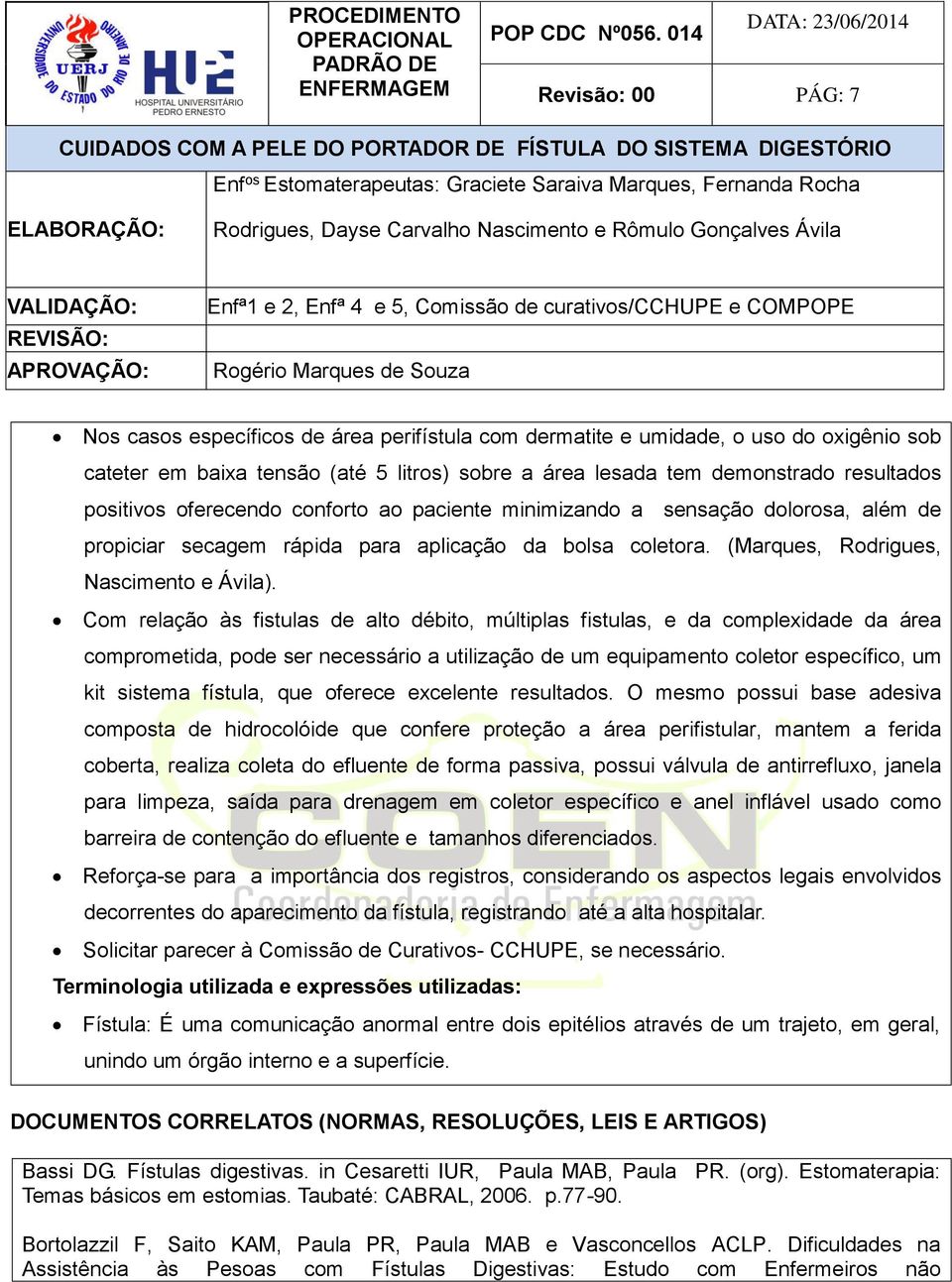 Com relação às fistulas de alto débito, múltiplas fistulas, e da complexidade da área comprometida, pode ser necessário a utilização de um equipamento coletor específico, um kit sistema fístula, que