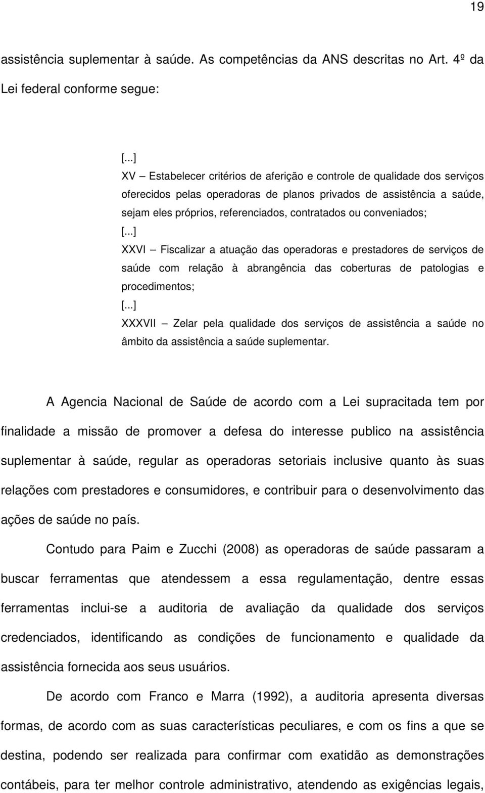 conveniados; [...] XXVI Fiscalizar a atuação das operadoras e prestadores de serviços de saúde com relação à abrangência das coberturas de patologias e procedimentos; [.