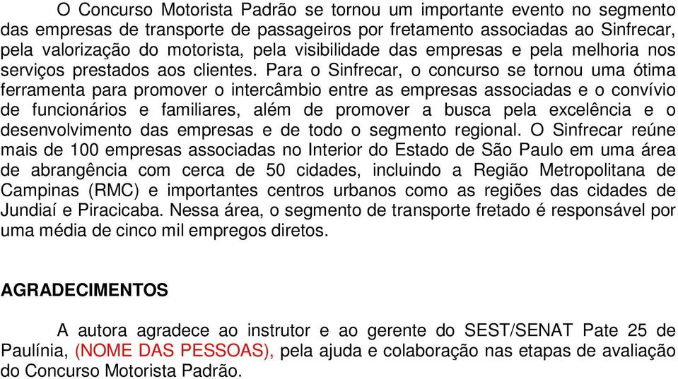 Para o Sinfrecar, o concurso se tornou uma ótima ferramenta para promover o intercâmbio entre as empresas associadas e o convívio de funcionários e familiares, além de promover a busca pela