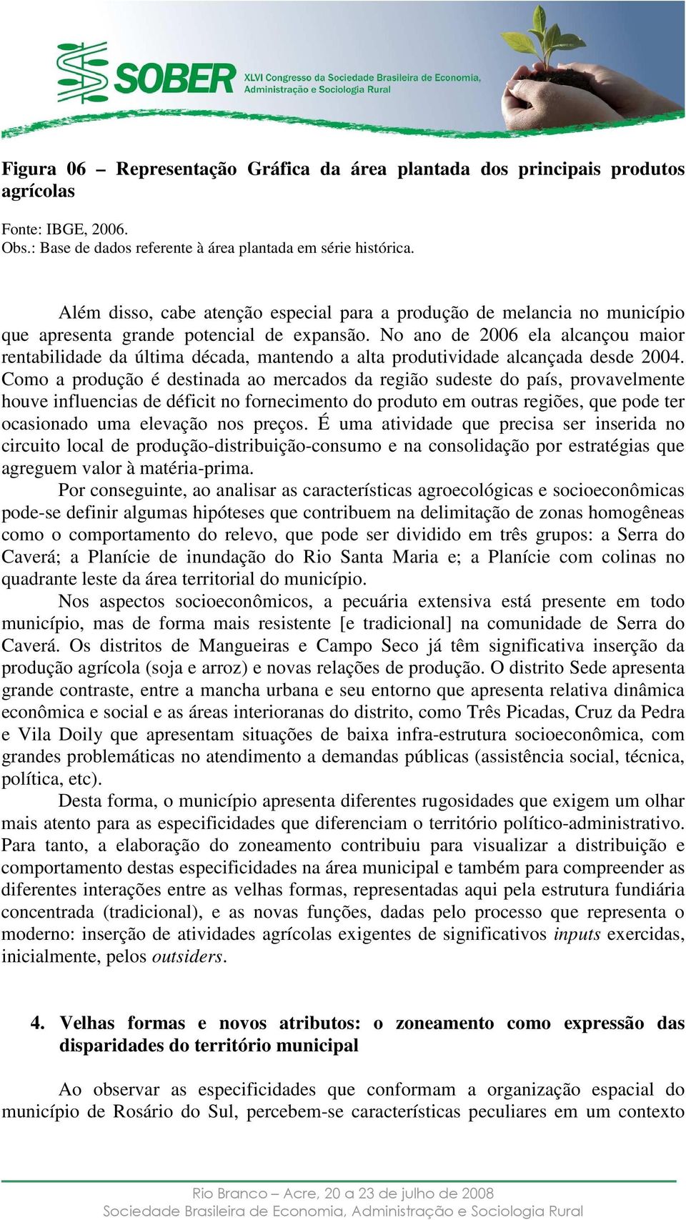 No ano de 2006 ela alcançou maior rentabilidade da última década, mantendo a alta produtividade alcançada desde 2004.