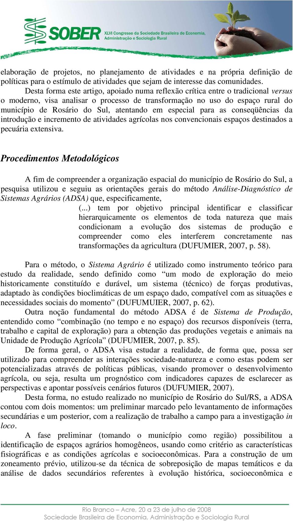 em especial para as conseqüências da introdução e incremento de atividades agrícolas nos convencionais espaços destinados a pecuária extensiva.