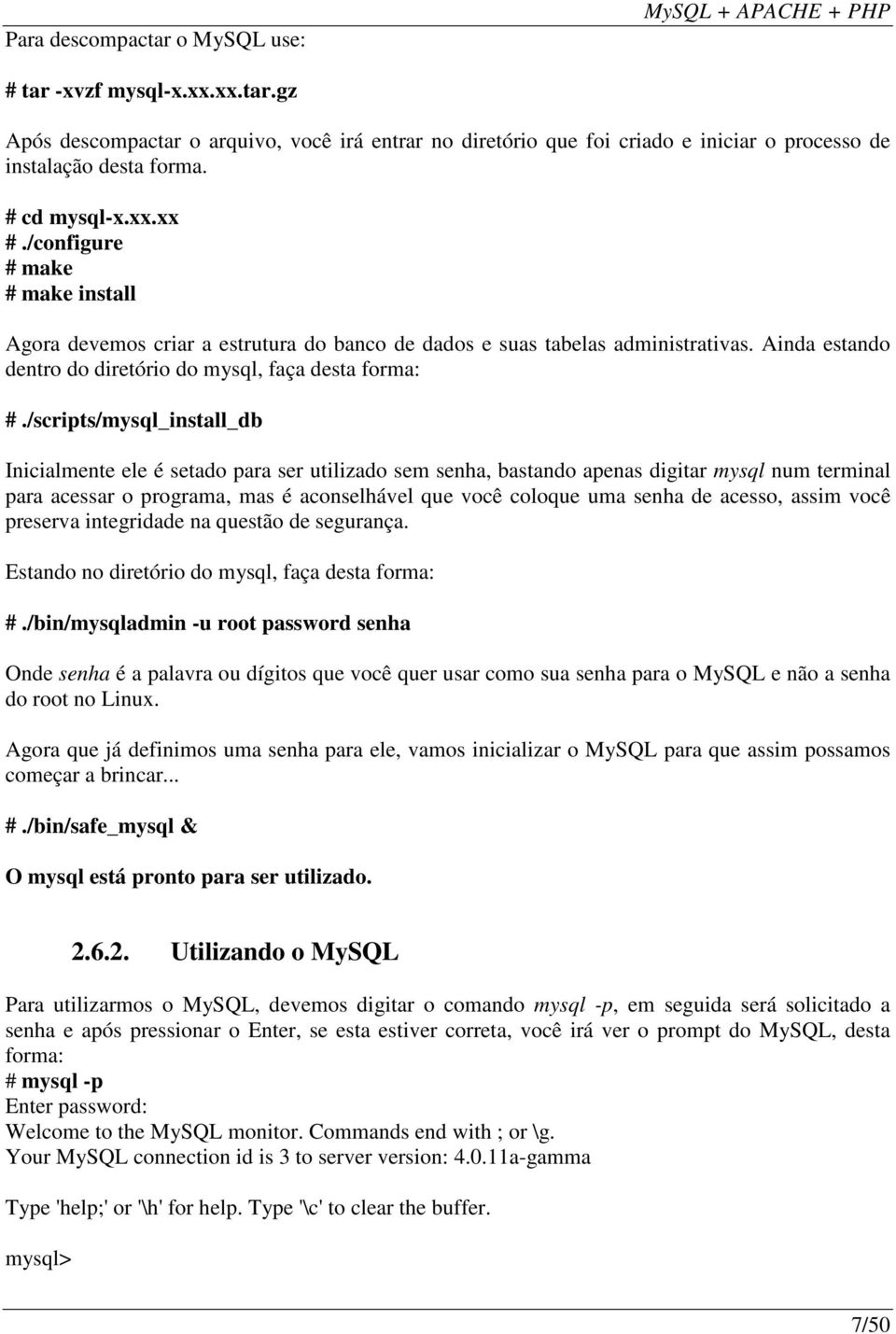 /scripts/mysql_install_db Inicialmente ele é setado para ser utilizado sem senha, bastando apenas digitar mysql num terminal para acessar o programa, mas é aconselhável que você coloque uma senha de