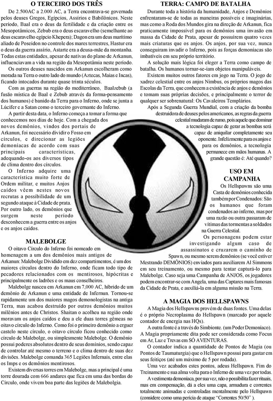 Poseidon no controle dos mares terrestres, Hastur era o deus da guerra assírio, Astarte era a deusa-mãe da montanha.