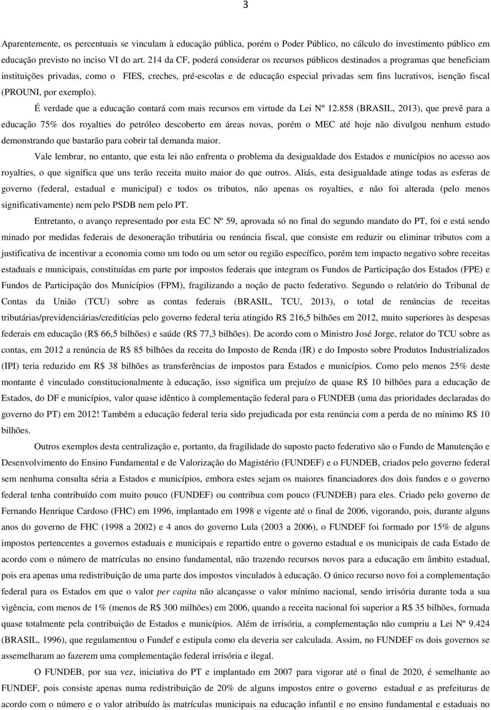 isenção fiscal (PROUNI, por exemplo). É verdade que a educação contará com mais recursos em virtude da Lei Nº 12.