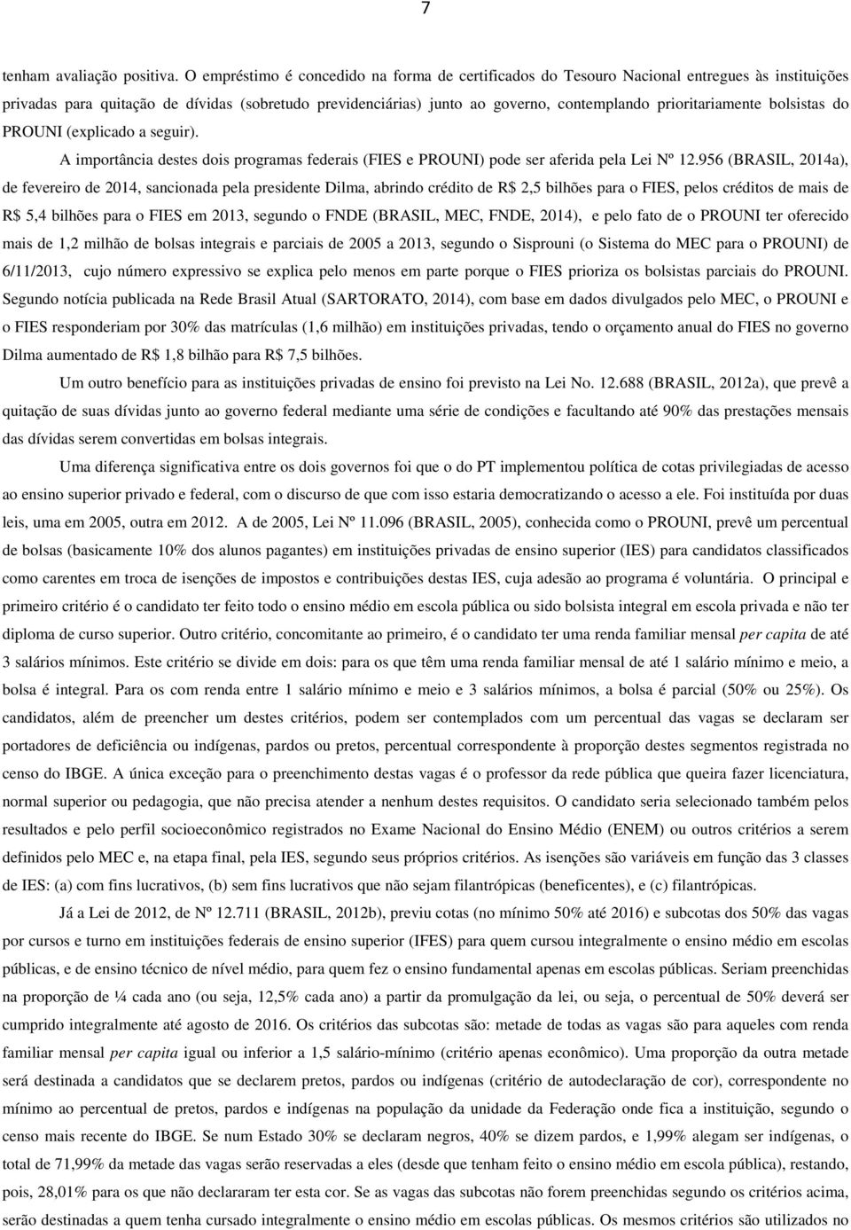 prioritariamente bolsistas do PROUNI (explicado a seguir). A importância destes dois programas federais (FIES e PROUNI) pode ser aferida pela Lei Nº 12.