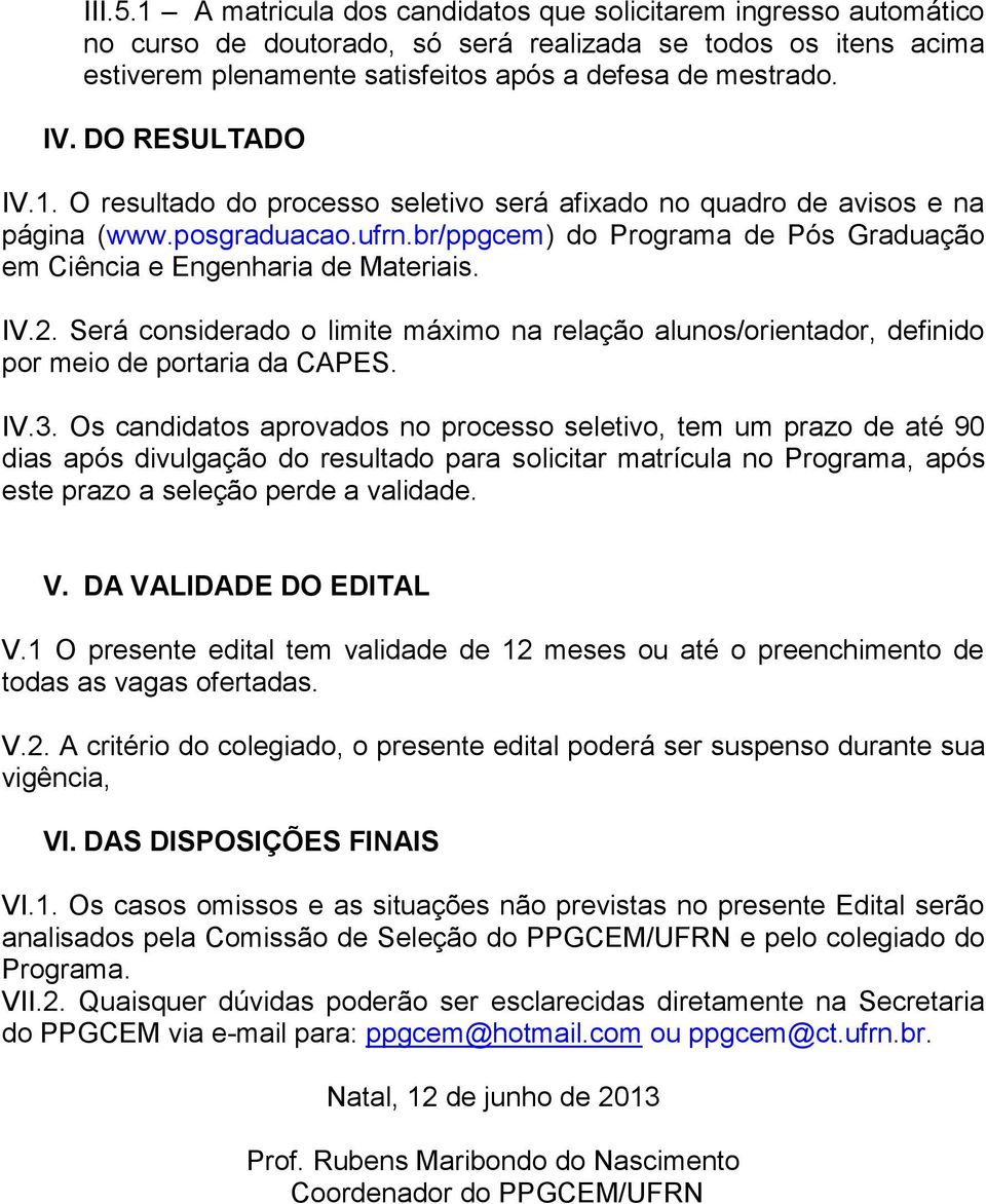 IV.2. Será considerado o limite máximo na relação alunos/orientador, definido por meio de portaria da CAPES. IV.3.