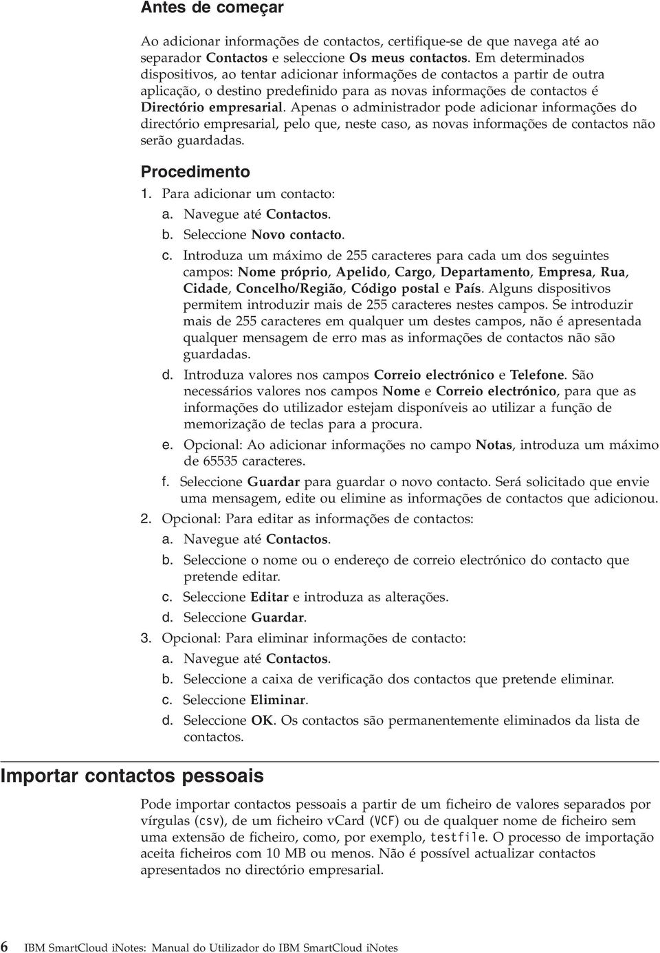 Apenas o administrador pode adicionar informações do directório empresarial, pelo que, neste caso, as noas informações de contactos não serão guardadas. 1. Para adicionar um contacto: a.