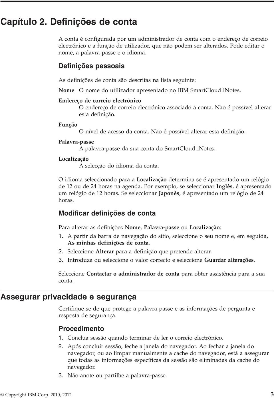 Endereço de correio electrónico O endereço de correio electrónico associado à conta. Não é possíel alterar esta definição. Função O níel de acesso da conta. Não é possíel alterar esta definição. Palara-passe A palara-passe da sua conta do SmartCloud inotes.