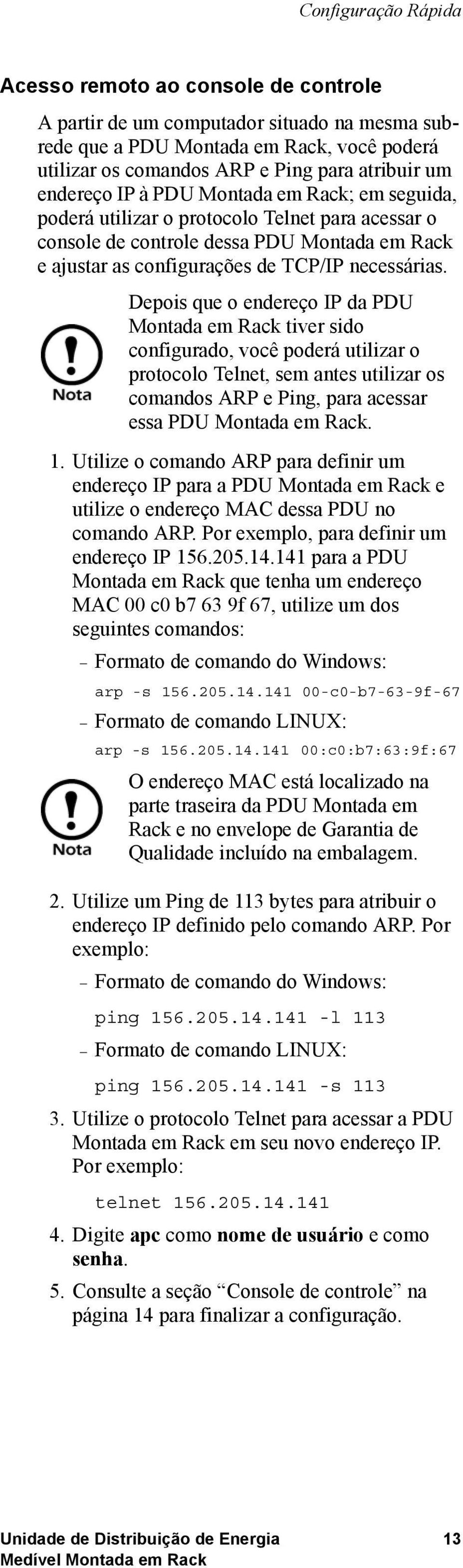 Depois que o endereço IP da PDU tiver sido configurado, você poderá utilizar o protocolo Telnet, sem antes utilizar os comandos ARP e Ping, para acessar essa PDU. 1.