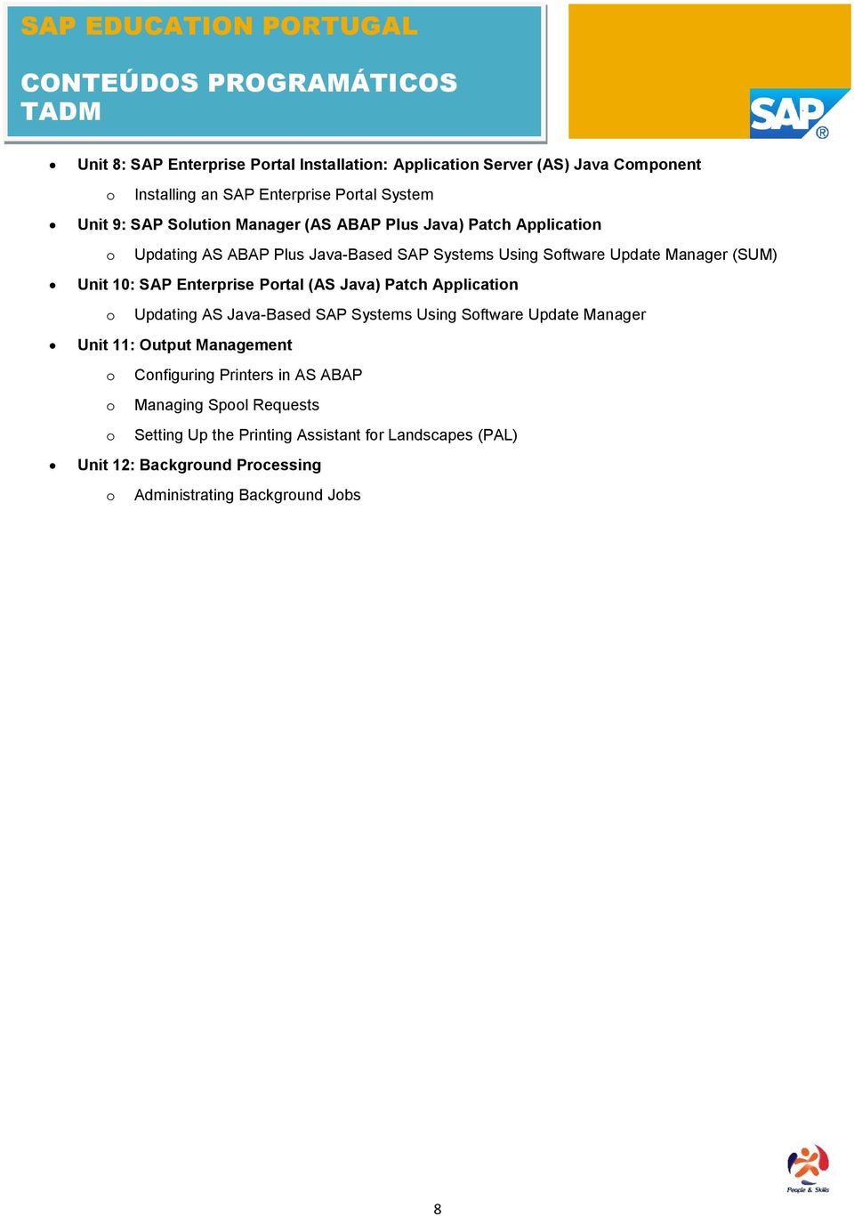 Portal (AS Java) Patch Application o Updating AS Java-Based SAP Systems Using Software Update Manager Unit 11: Output Management o Configuring Printers