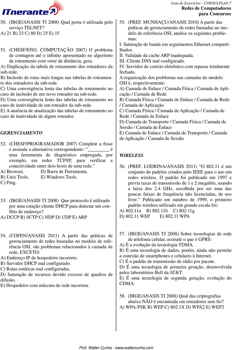 B) Inclusão de rotas mais longas nas tabelas de roteamento dos roteadores da sub-rede. C) Uma convergência lenta das tabelas de roteamento no caso de inclusão de um novo roteador na sub-rede.