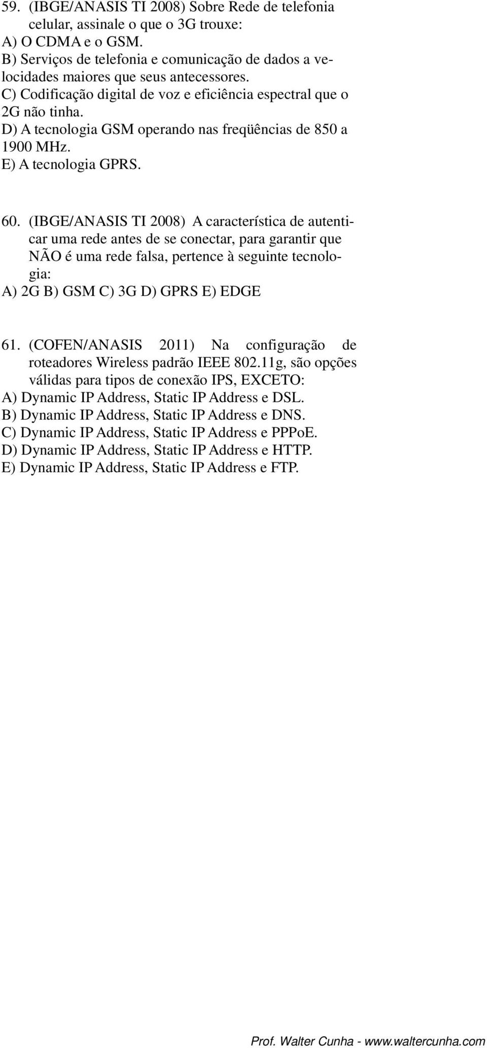 (IBGE/ANASIS TI 2008) A característica de autenticar uma rede antes de se conectar, para garantir que NÃO é uma rede falsa, pertence à seguinte tecnologia: A) 2G B) GSM C) 3G D) GPRS E) EDGE 61.