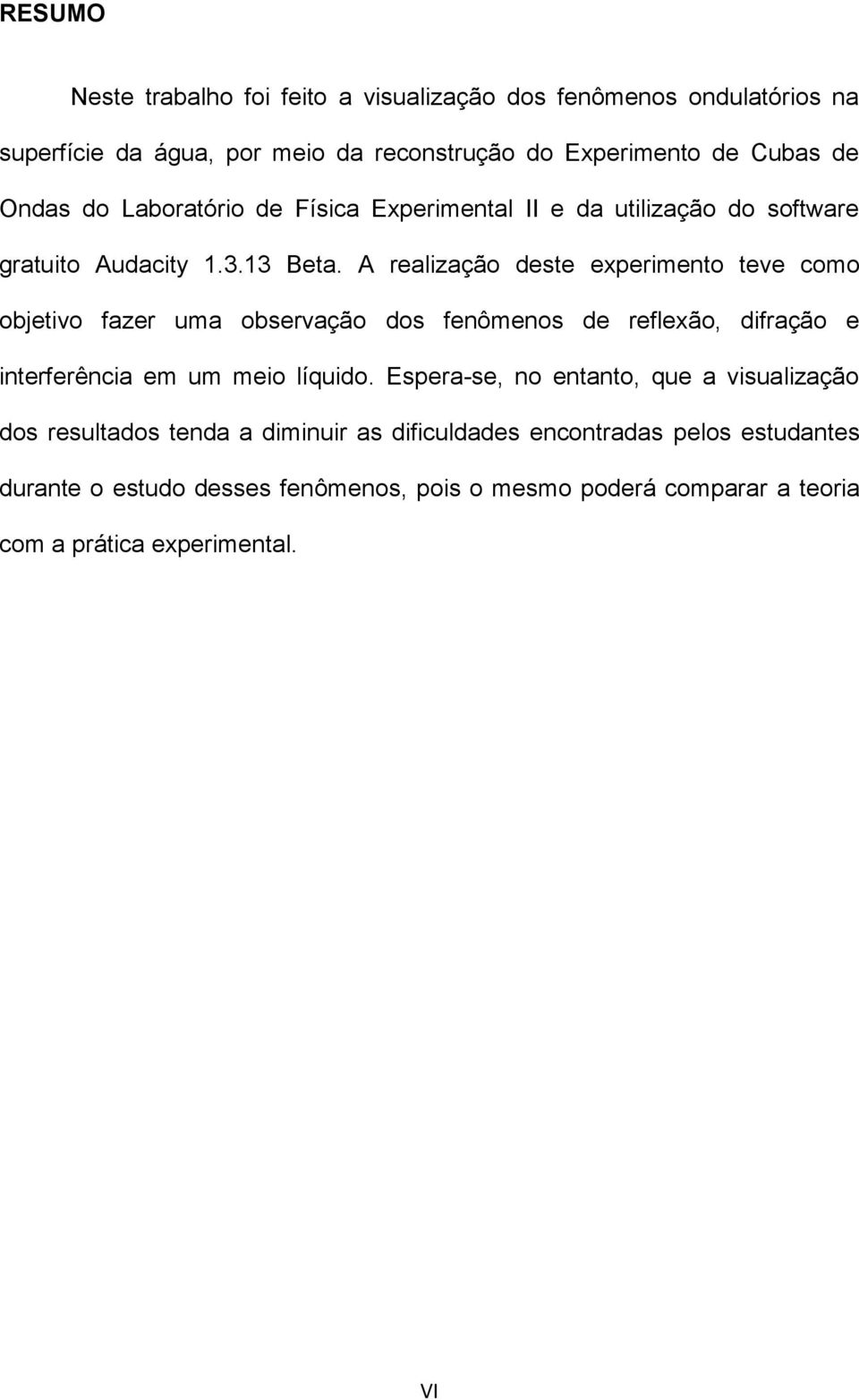 A realização deste experimento teve como objetivo fazer uma observação dos fenômenos de reflexão, difração e interferência em um meio líquido.