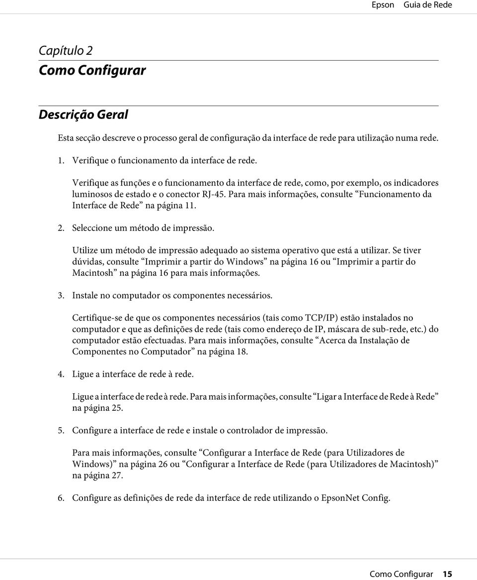 Para mais informações, consulte Funcionamento da Interface de Rede na página 11. 2. Seleccione um método de impressão. Utilize um método de impressão adequado ao sistema operativo que está a utilizar.