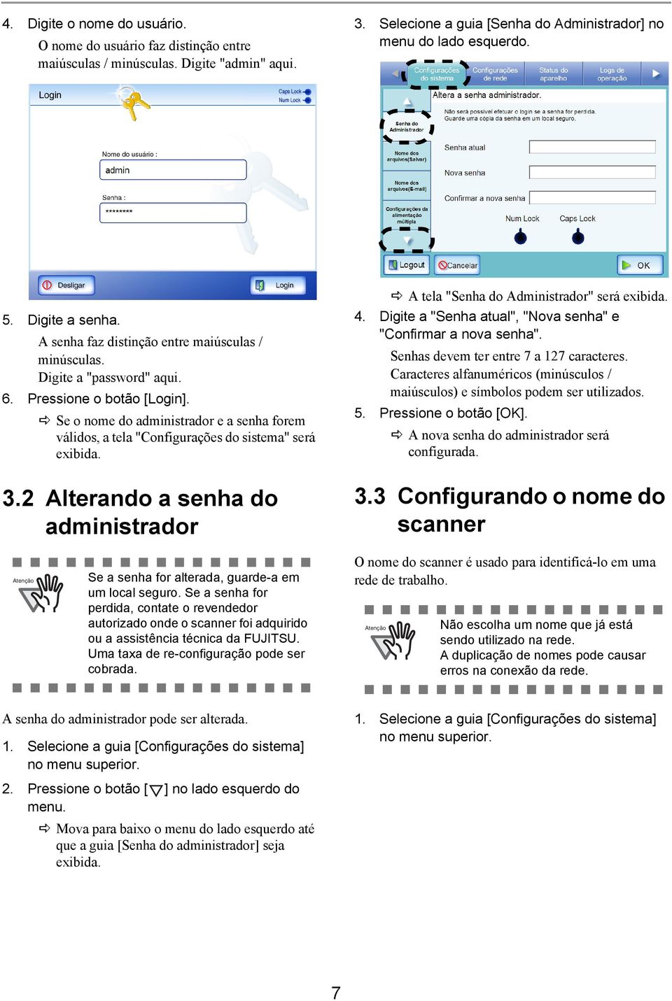 Se o nome do administrador e a senha forem válidos, a tela "Configurações do sistema" será exibida. 3.2 Alterando a senha do administrador A tela "Senha do Administrador" será exibida. 4.