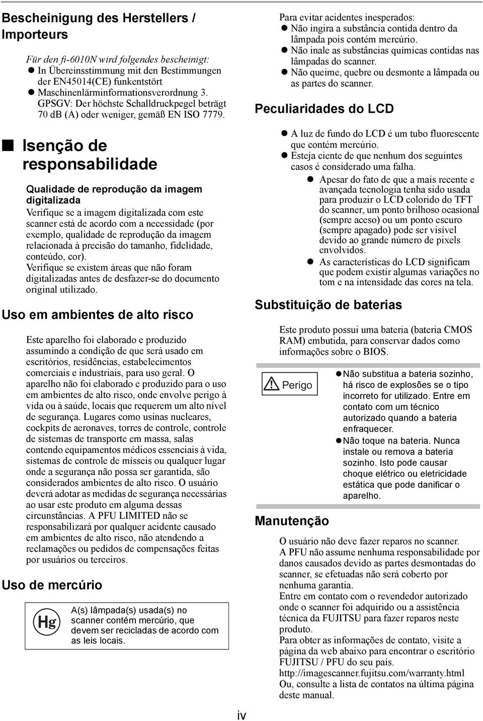 Isenção de responsabilidade Qualidade de reprodução da imagem digitalizada Verifique se a imagem digitalizada com este scanner está de acordo com a necessidade (por exemplo, qualidade de reprodução