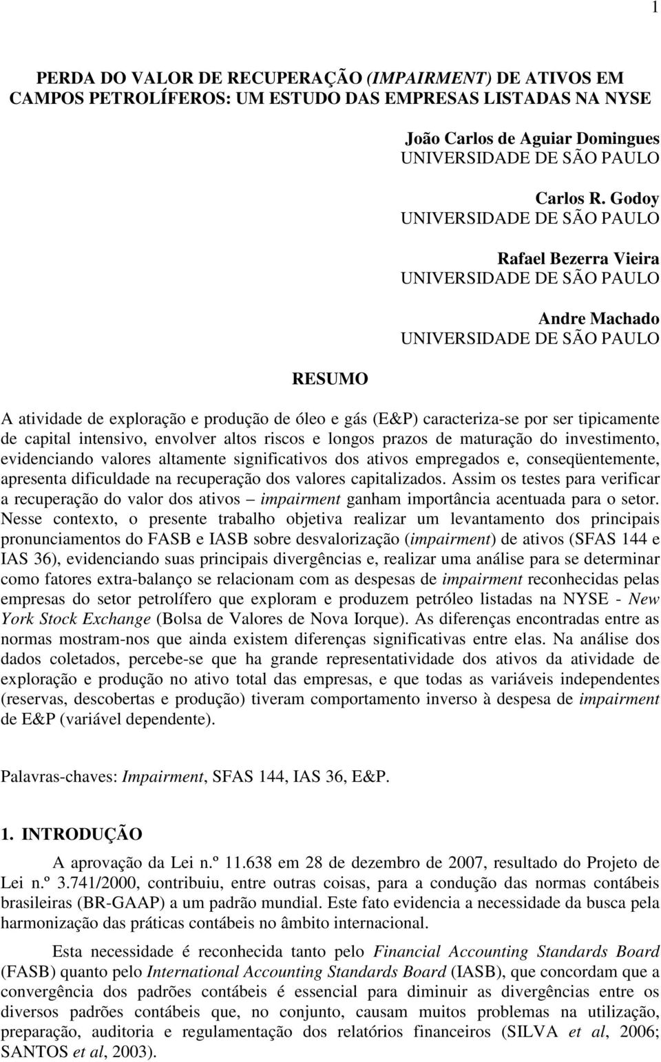 tipicamente de capital intensivo, envolver altos riscos e longos prazos de maturação do investimento, evidenciando valores altamente significativos dos ativos empregados e, conseqüentemente,