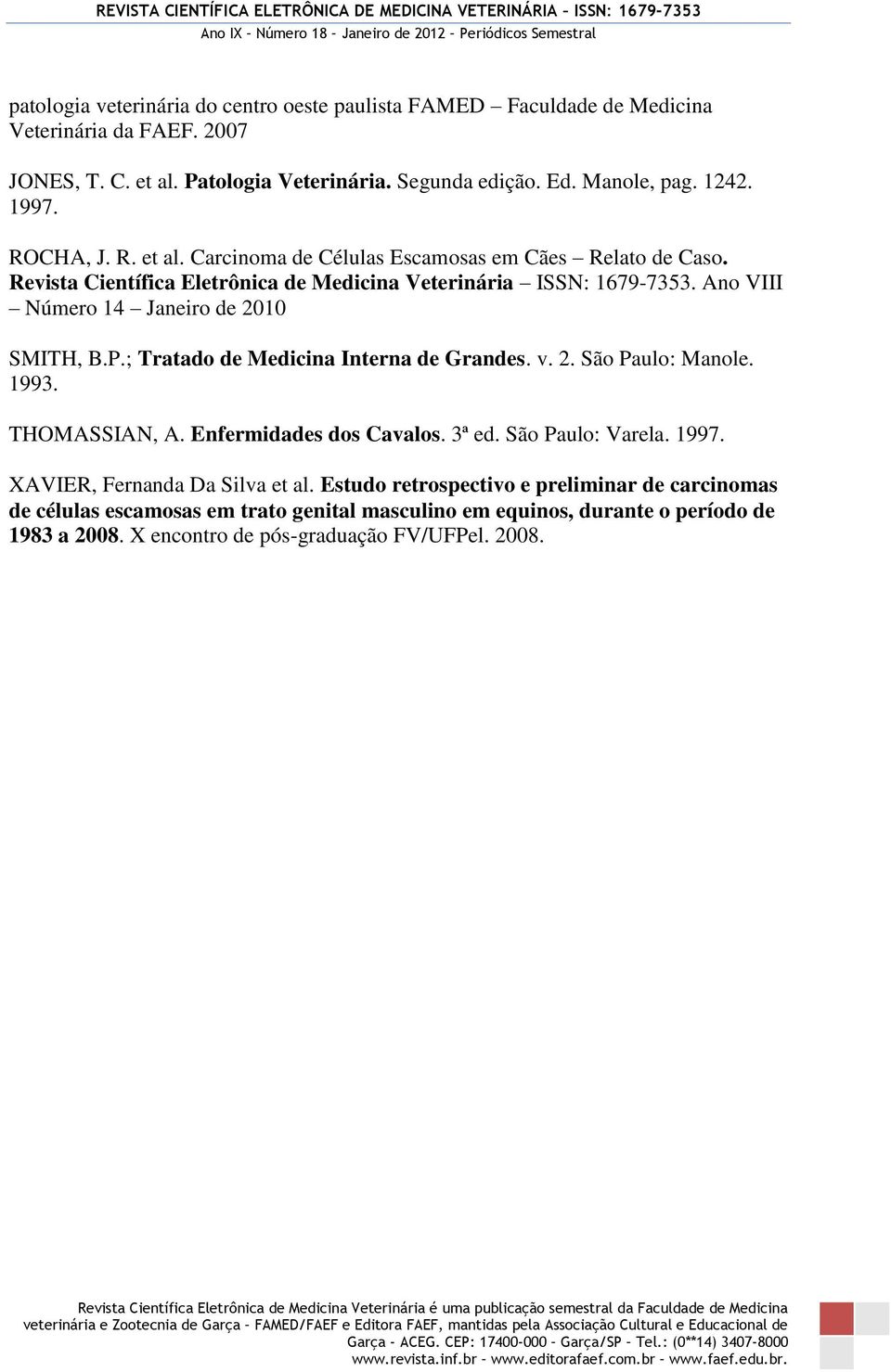 Ano VIII Número 14 Janeiro de 2010 SMITH, B.P.; Tratado de Medicina Interna de Grandes. v. 2. São Paulo: Manole. 1993. THOMASSIAN, A. Enfermidades dos Cavalos. 3ª ed. São Paulo: Varela.
