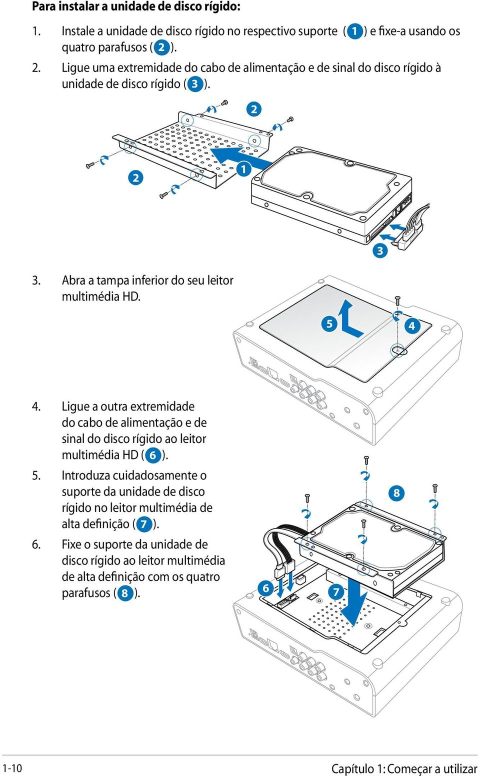 5 4 4. Ligue a outra extremidade do cabo de alimentação e de sinal do disco rígido ao leitor multimédia HD ( 6 ). 5.