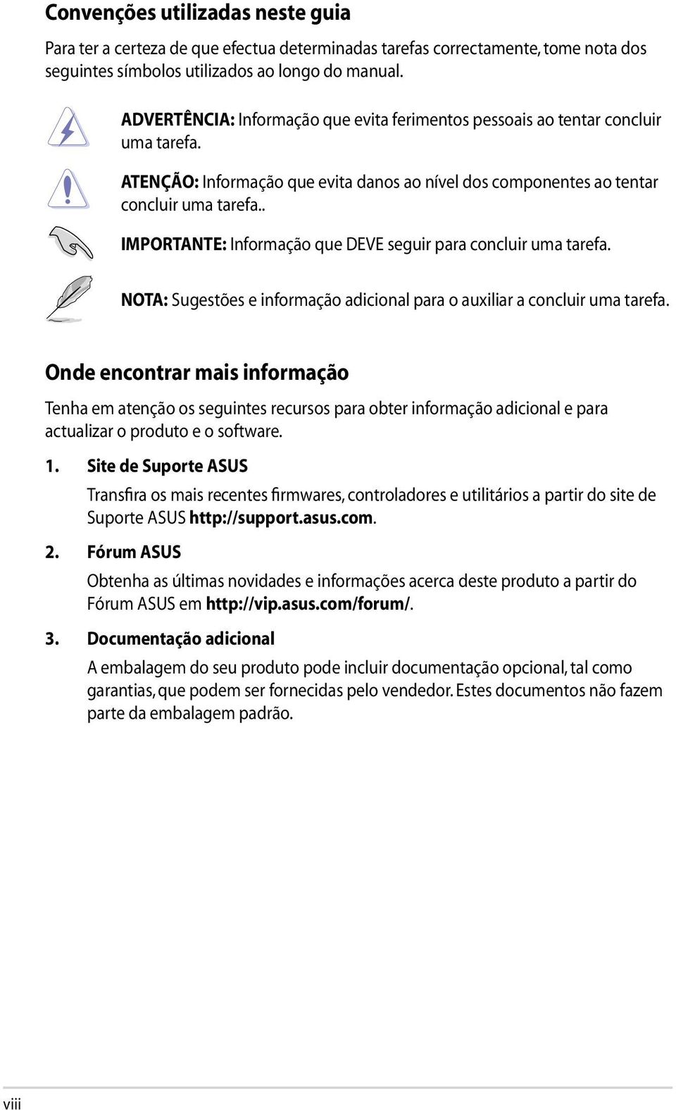 . IMPORTANTE: Informação que DEVE seguir para concluir uma tarefa. NOTA: Sugestões e informação adicional para o auxiliar a concluir uma tarefa.