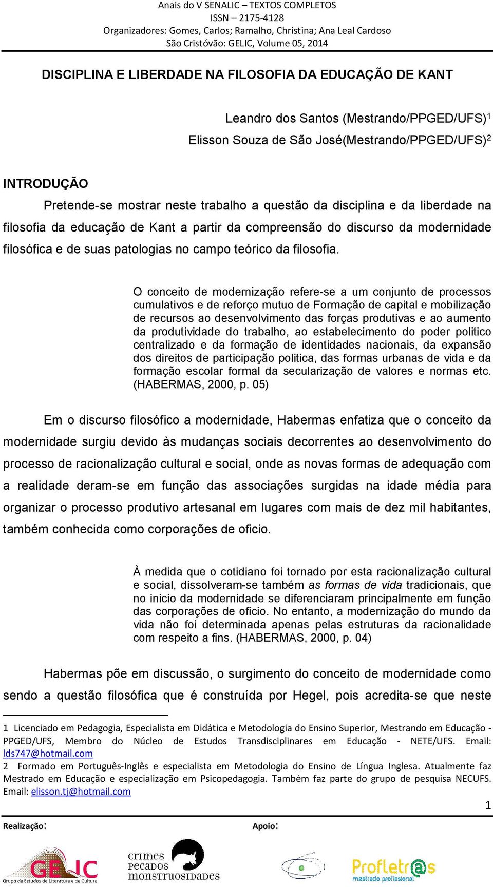 O conceito de modernização refere-se a um conjunto de processos cumulativos e de reforço mutuo de Formação de capital e mobilização de recursos ao desenvolvimento das forças produtivas e ao aumento