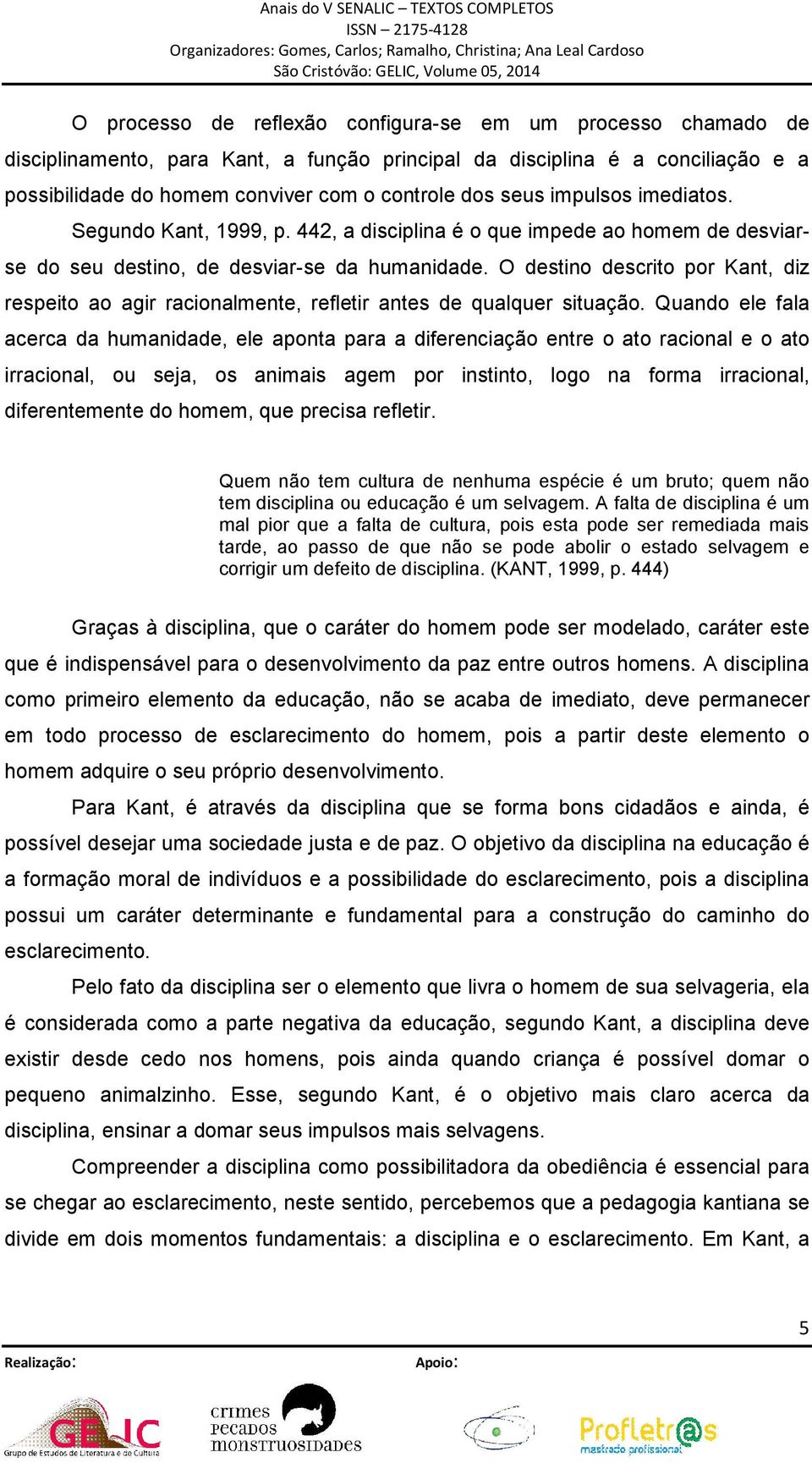 O destino descrito por Kant, diz respeito ao agir racionalmente, refletir antes de qualquer situação.