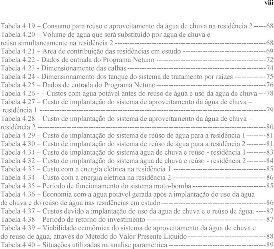 21 Área de contribuição das residências em estudo ----------------------------------69 Tabela 4.22 - Dados de entrada do Programa Netuno ---------------------------------------------72 Tabela 4.