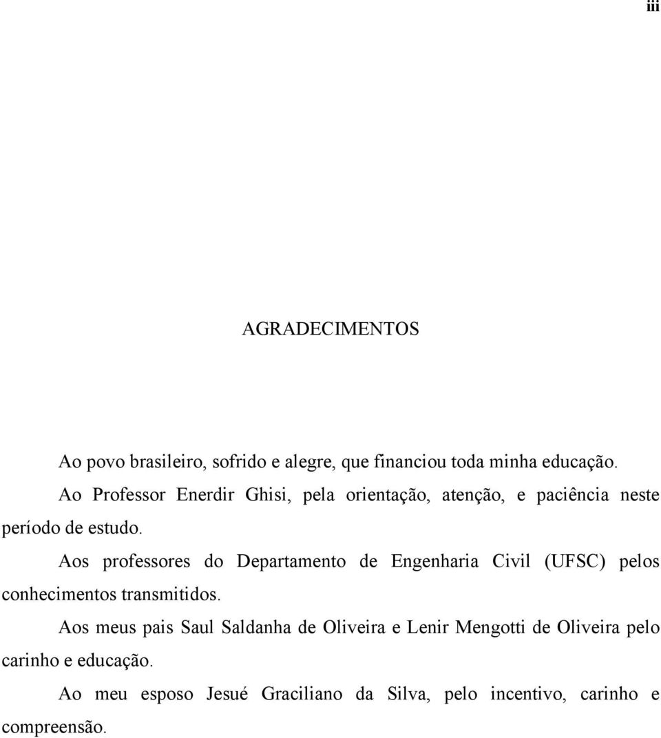 Aos professores do Departamento de Engenharia Civil (UFSC) pelos conhecimentos transmitidos.