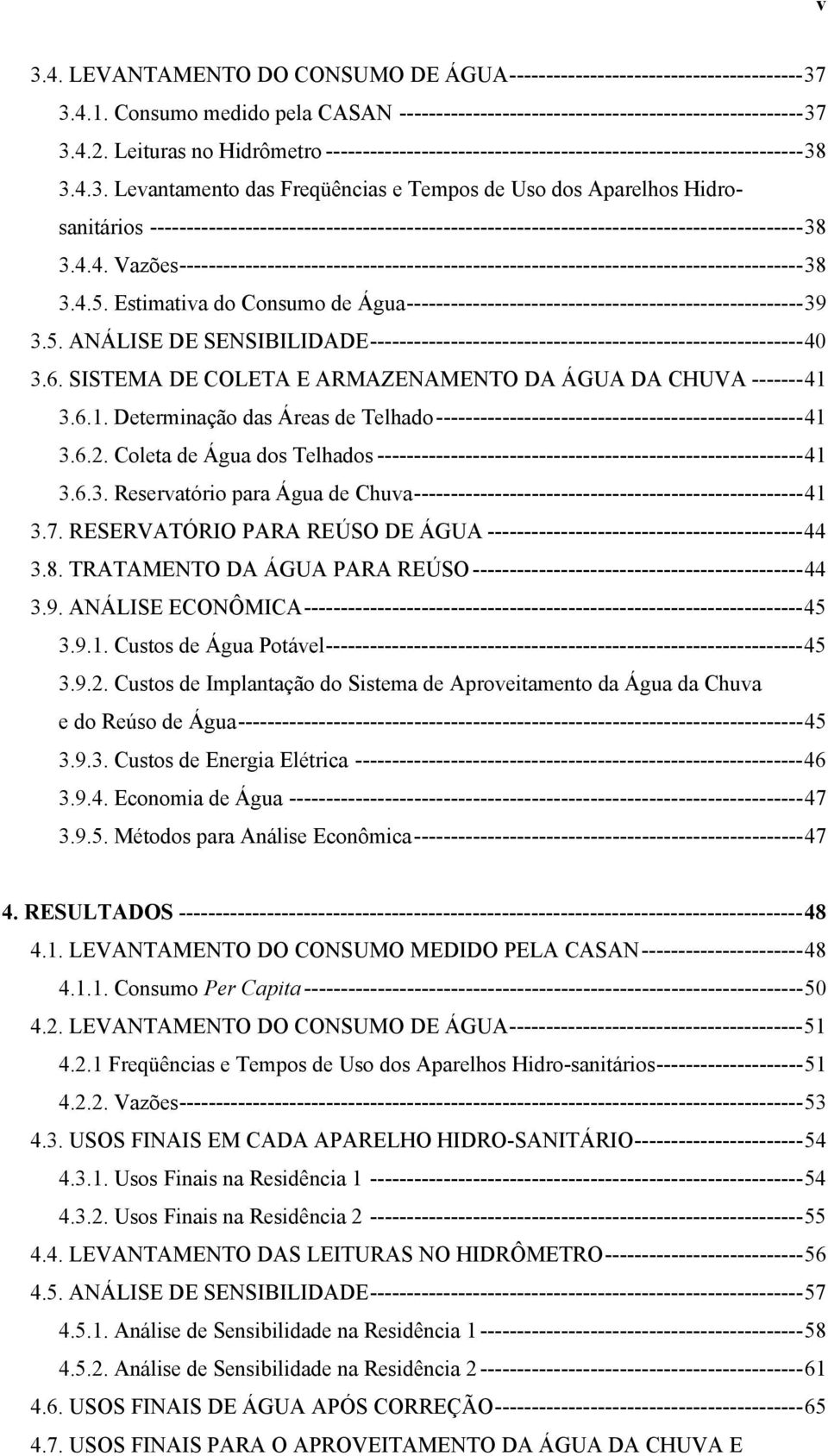 3.4.3. Levantamento das Freqüências e Tempos de Uso dos Aparelhos Hidrosanitários -----------------------------------------------------------------------------------------38 3.4.4. Vazões-------------------------------------------------------------------------------------38 3.