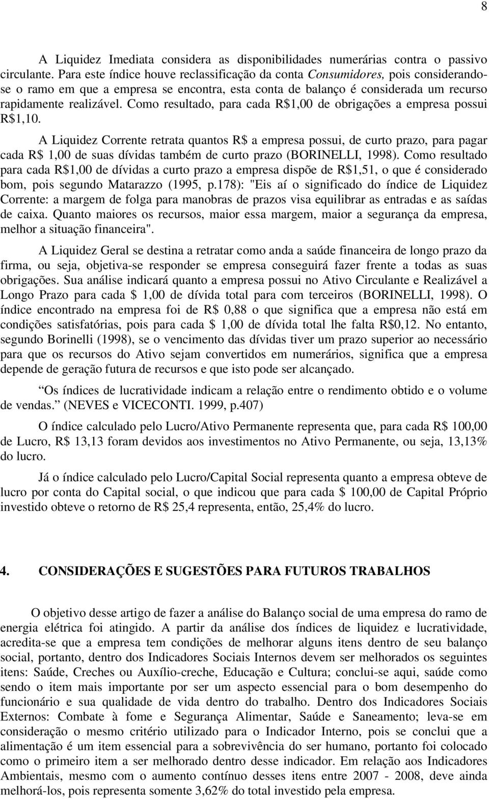 Como resultado, para cada R$1,00 de obrigações a empresa possui R$1,10.