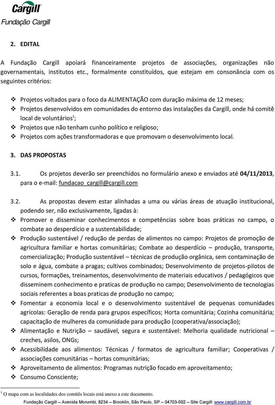 do entorno das instalações da Cargill, onde há comitê local de voluntários 1 ; Projetos que não tenham cunho político e religioso; Projetos com ações transformadoras e que promovam o desenvolvimento