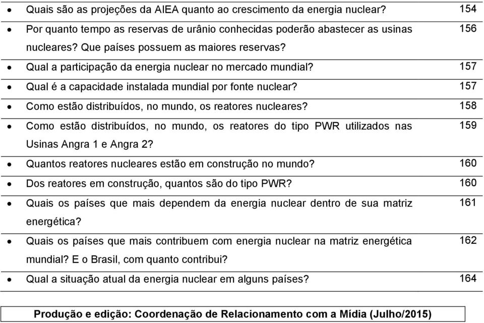 157 Como estão distribuídos, no mundo, os reatores nucleares? 158 Como estão distribuídos, no mundo, os reatores do tipo PWR utilizados nas 159 Usinas Angra 1 e Angra 2?