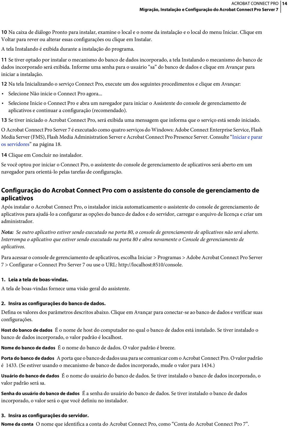 11 Se tiver optado por instalar o mecanismo do banco de dados incorporado, a tela Instalando o mecanismo do banco de dados incorporado será exibida.