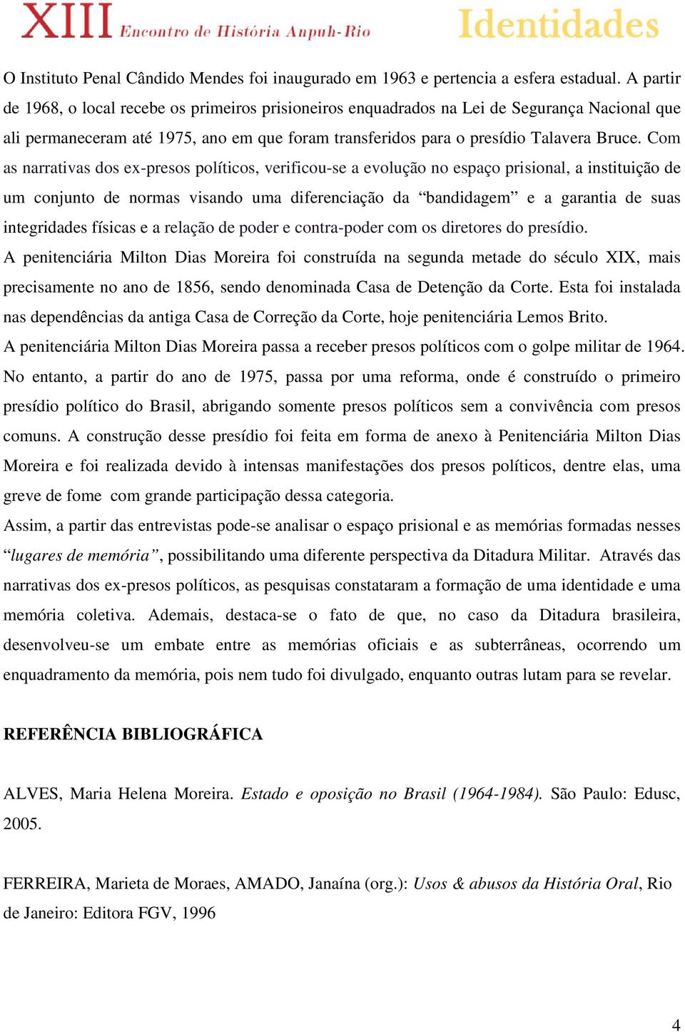 Com as narrativas dos ex-presos políticos, verificou-se a evolução no espaço prisional, a instituição de um conjunto de normas visando uma diferenciação da bandidagem e a garantia de suas