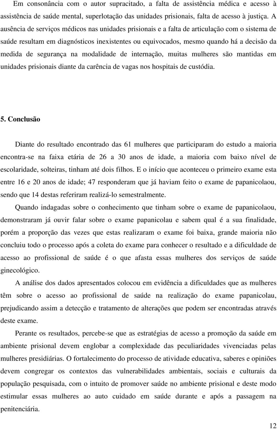 segurança na modalidade de internação, muitas mulheres são mantidas em unidades prisionais diante da carência de vagas nos hospitais de custódia. 5.