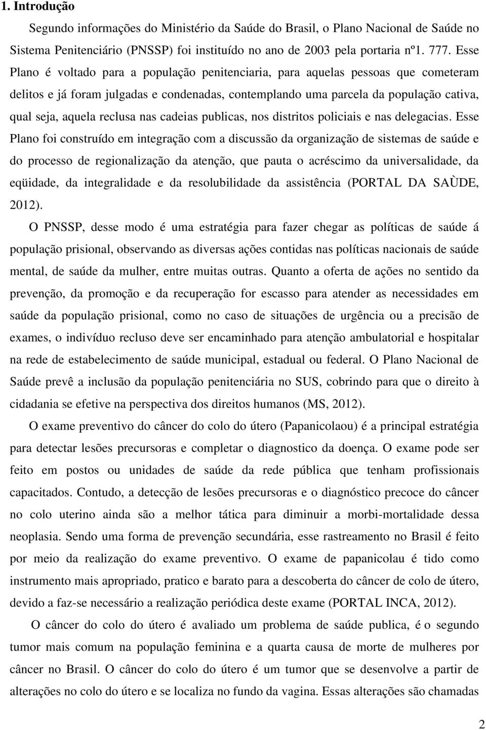 reclusa nas cadeias publicas, nos distritos policiais e nas delegacias.