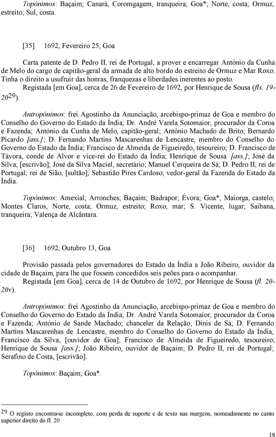 Tinha o direito a usufruir das honras, franquezas e liberdades inerentes ao posto. Registada [em Goa], cerca de 26 de Fevereiro de 1692, por Henrique de Sousa (fls. 19-20 29 ).