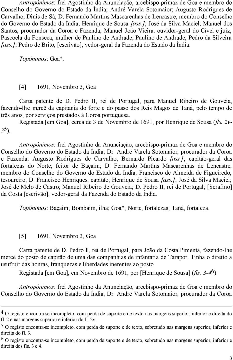 ]; José da Silva Maciel; Manuel dos Santos, procurador da Coroa e Fazenda; Manuel João Vieira, ouvidor-geral do Cível e juiz; Pascoela da Fonseca, mulher de Paulino de Andrade; Paulino de Andrade;