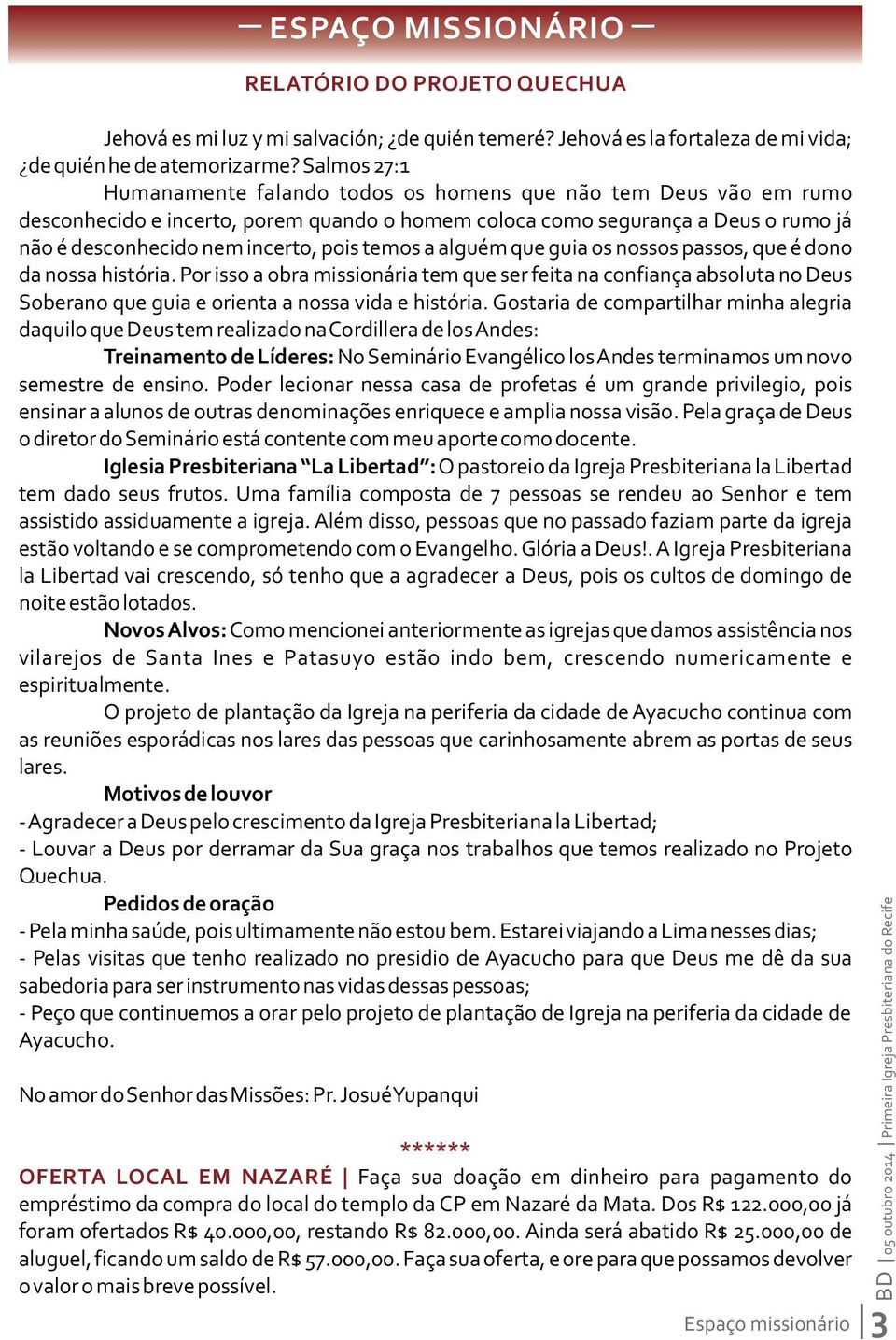 temos a alguém que guia os nossos passos, que é dono da nossa história. Por isso a obra missionária tem que ser feita na confiança absoluta no Deus Soberano que guia e orienta a nossa vida e história.