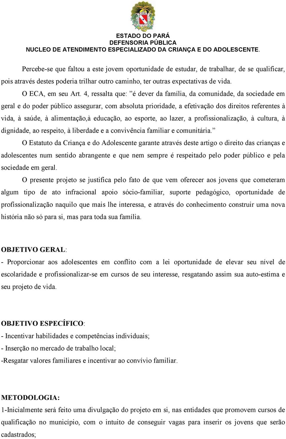 educação, ao esporte, ao lazer, a profissionalização, à cultura, à dignidade, ao respeito, à liberdade e a convivência familiar e comunitária.